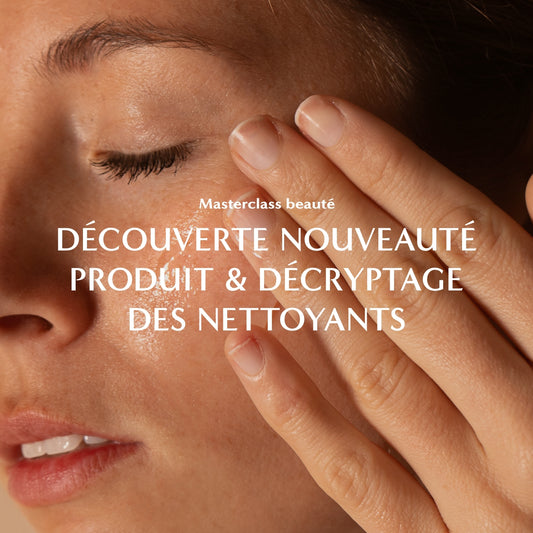 Masterclass beauté : Découverte nouveauté produit & décryptage des nettoyants